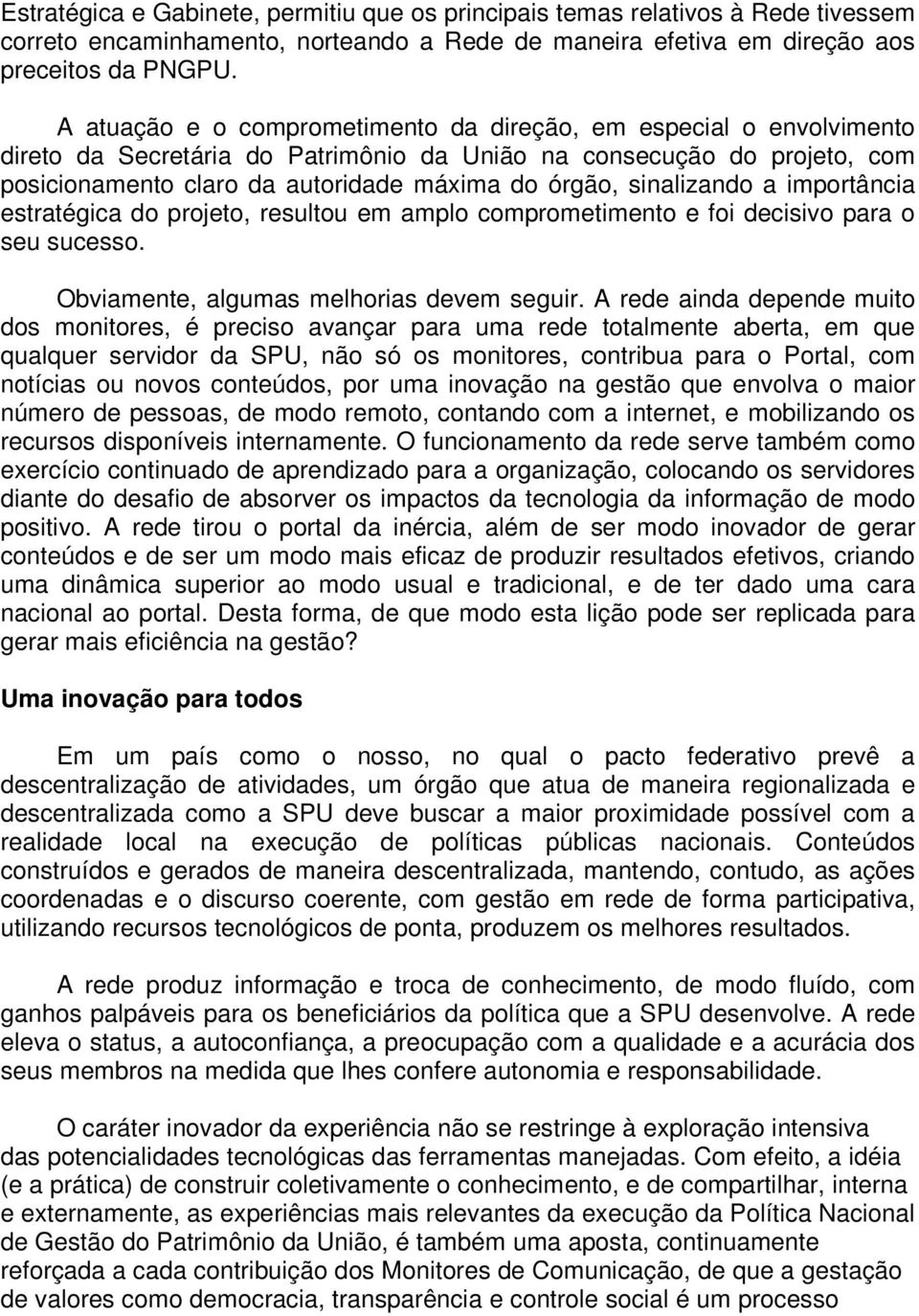 sinalizando a importância estratégica do projeto, resultou em amplo comprometimento e foi decisivo para o seu sucesso. Obviamente, algumas melhorias devem seguir.