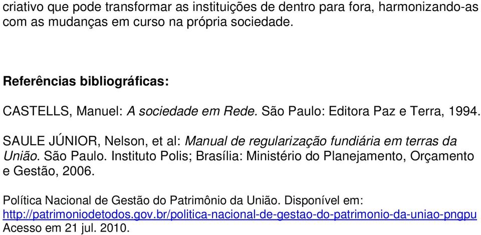 SAULE JÚNIOR, Nelson, et al: Manual de regularização fundiária em terras da União. São Paulo.