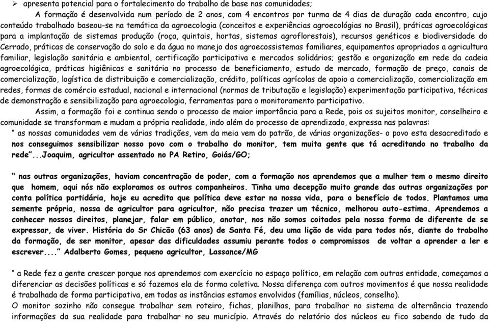 sistemas agroflorestais), recursos genéticos e biodiversidade do Cerrado, práticas de conservação do solo e da água no manejo dos agroecossistemas familiares, equipamentos apropriados a agricultura