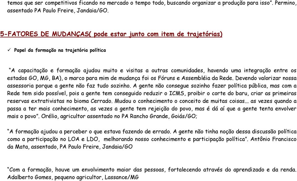 entre os estados GO, MG, BA), o marco para mim de mudança foi os Fóruns e Assembléia da Rede. Devendo valorizar nossa assessoria porque a gente não faz tudo sozinho.