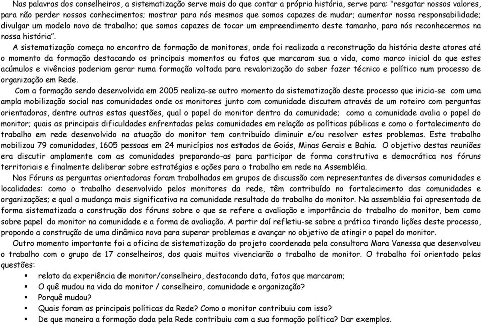 A sistematização começa no encontro de formação de monitores, onde foi realizada a reconstrução da história deste atores até o momento da formação destacando os principais momentos ou fatos que