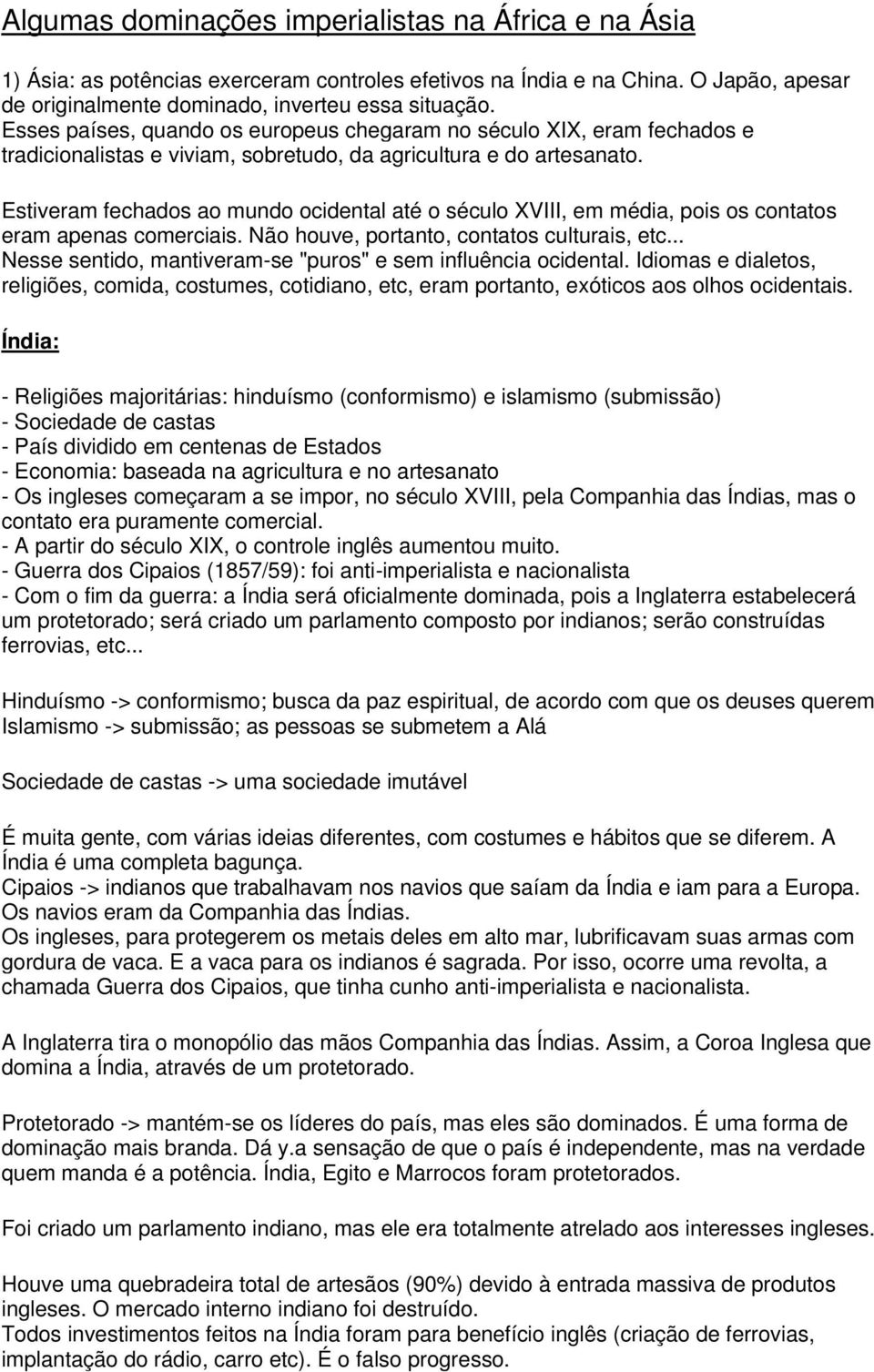 Estiveram fechados ao mundo ocidental até o século XVIII, em média, pois os contatos eram apenas comerciais. Não houve, portanto, contatos culturais, etc.