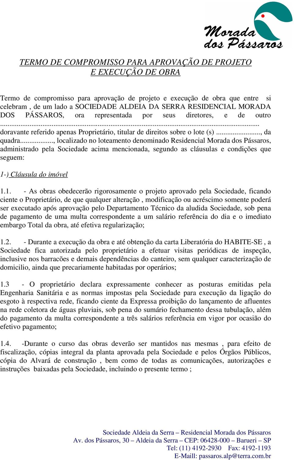 .., localizado no loteamento denominado Residencial Morada dos Pássaros, administrado pela Sociedade acima mencionada, segundo as cláusulas e condições que seguem: 1-