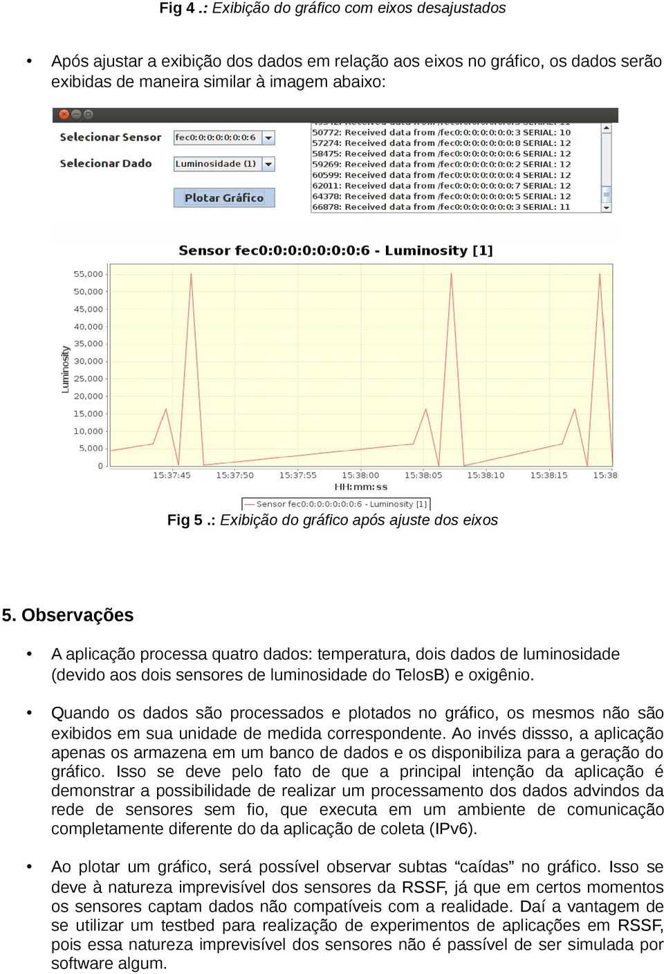 Quando os dados são processados e plotados no gráfico, os mesmos não são exibidos em sua unidade de medida correspondente.