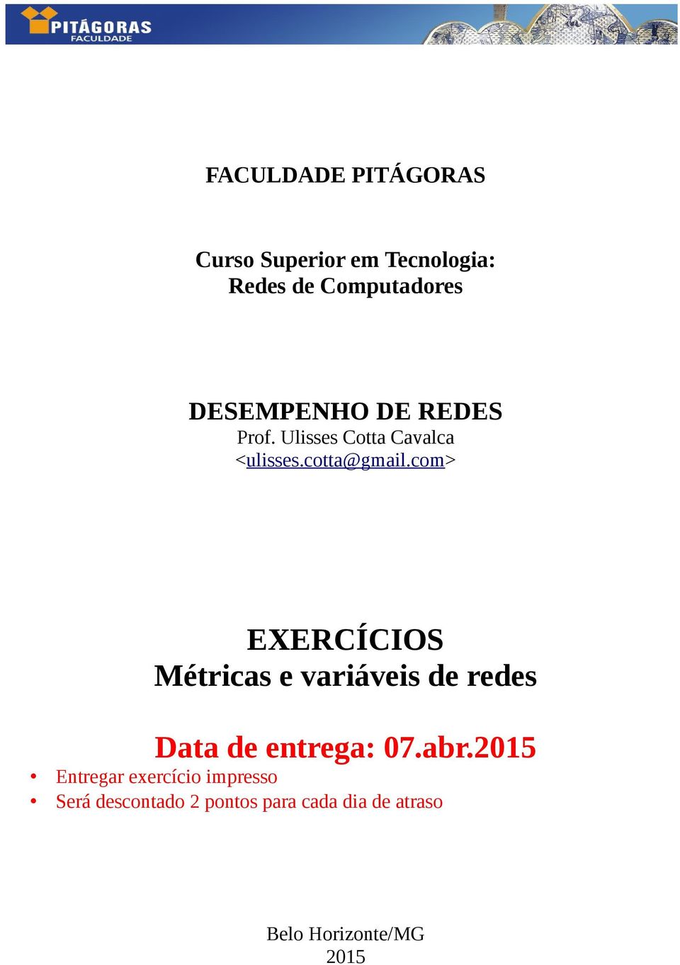 com> EXERCÍCIOS Métricas e variáveis de redes Data de entrega: 07.abr.