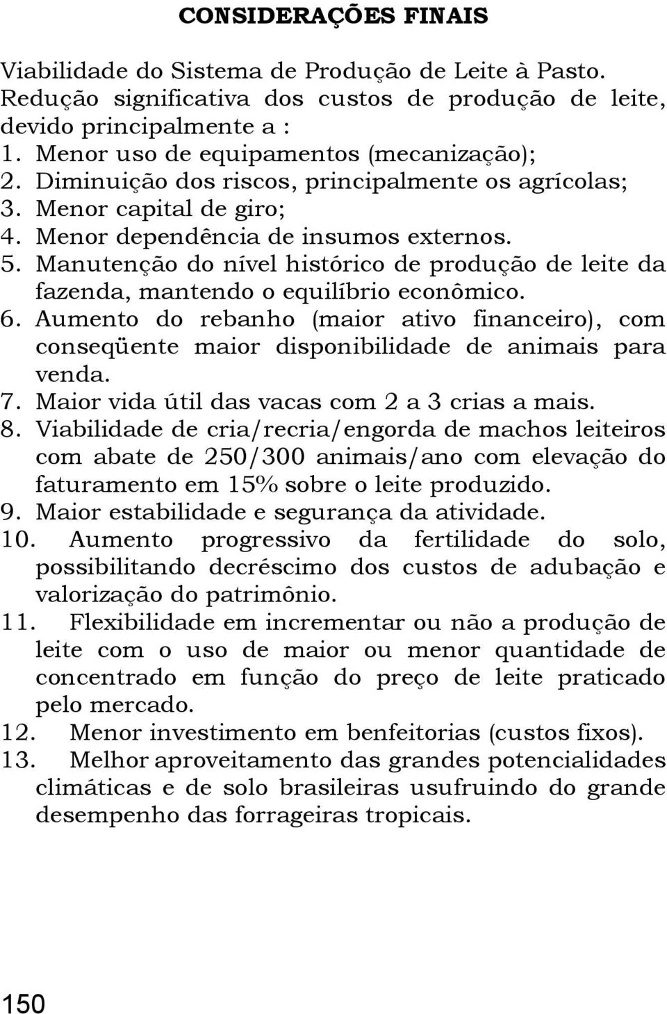 Manutenção do nível histórico de produção de leite da fazenda, mantendo o equilíbrio econômico. 6.