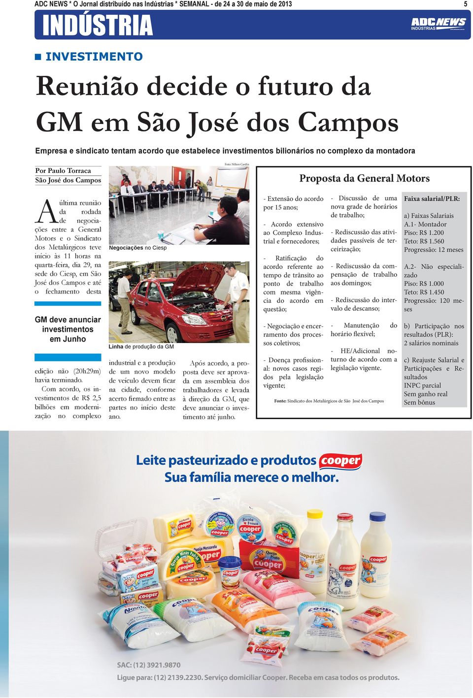 a General Motors e o Sindicato dos Metalúrgicos teve início às 11 horas na quarta-feira, dia 29, na sede do Ciesp, em São José dos Campos e até o fechamento desta GM deve anunciar investimentos em