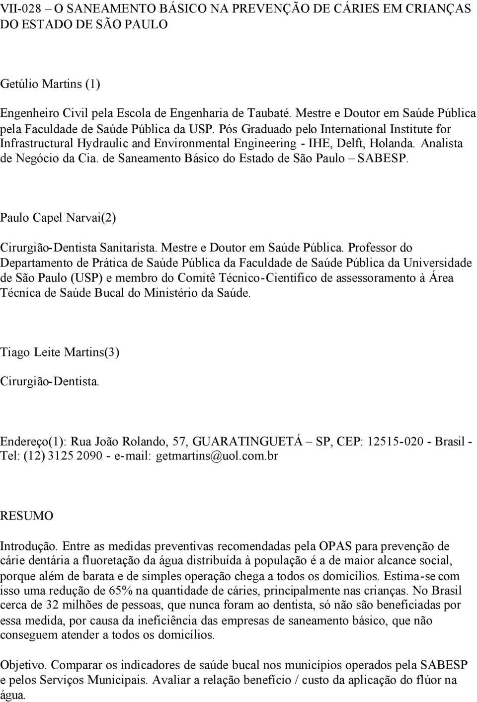 Analista de Negócio da Cia. de Saneamento Básico do Estado de São Paulo. Paulo Capel Narvai(2) Cirurgião-Dentista Sanitarista. Mestre e Doutor em Saúde Pública.