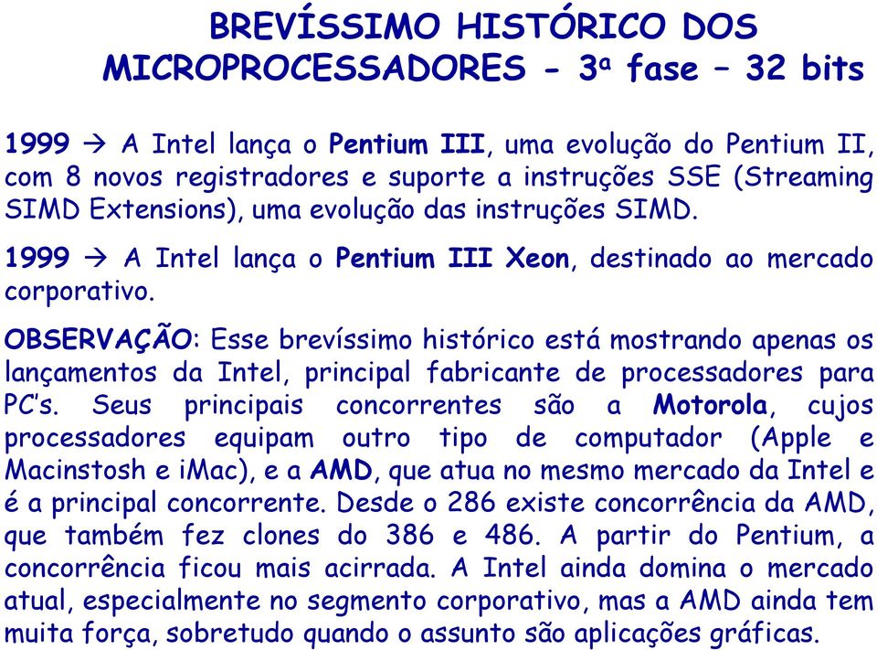 OBSERVAÇÃO: Esse brevíssimo histórico está mostrando apenas os lançamentos da Intel, principal fabricante de processadores para PC s.