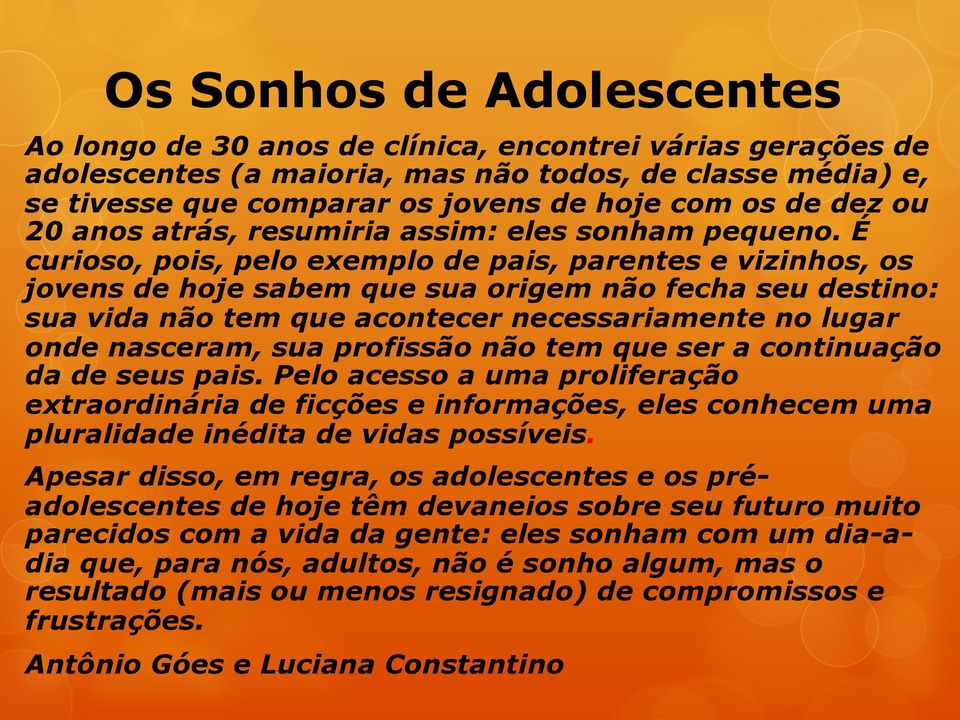 É curioso, pois, pelo exemplo de pais, parentes e vizinhos, os jovens de hoje sabem que sua origem não fecha seu destino: sua vida não tem que acontecer necessariamente no lugar onde nasceram, sua