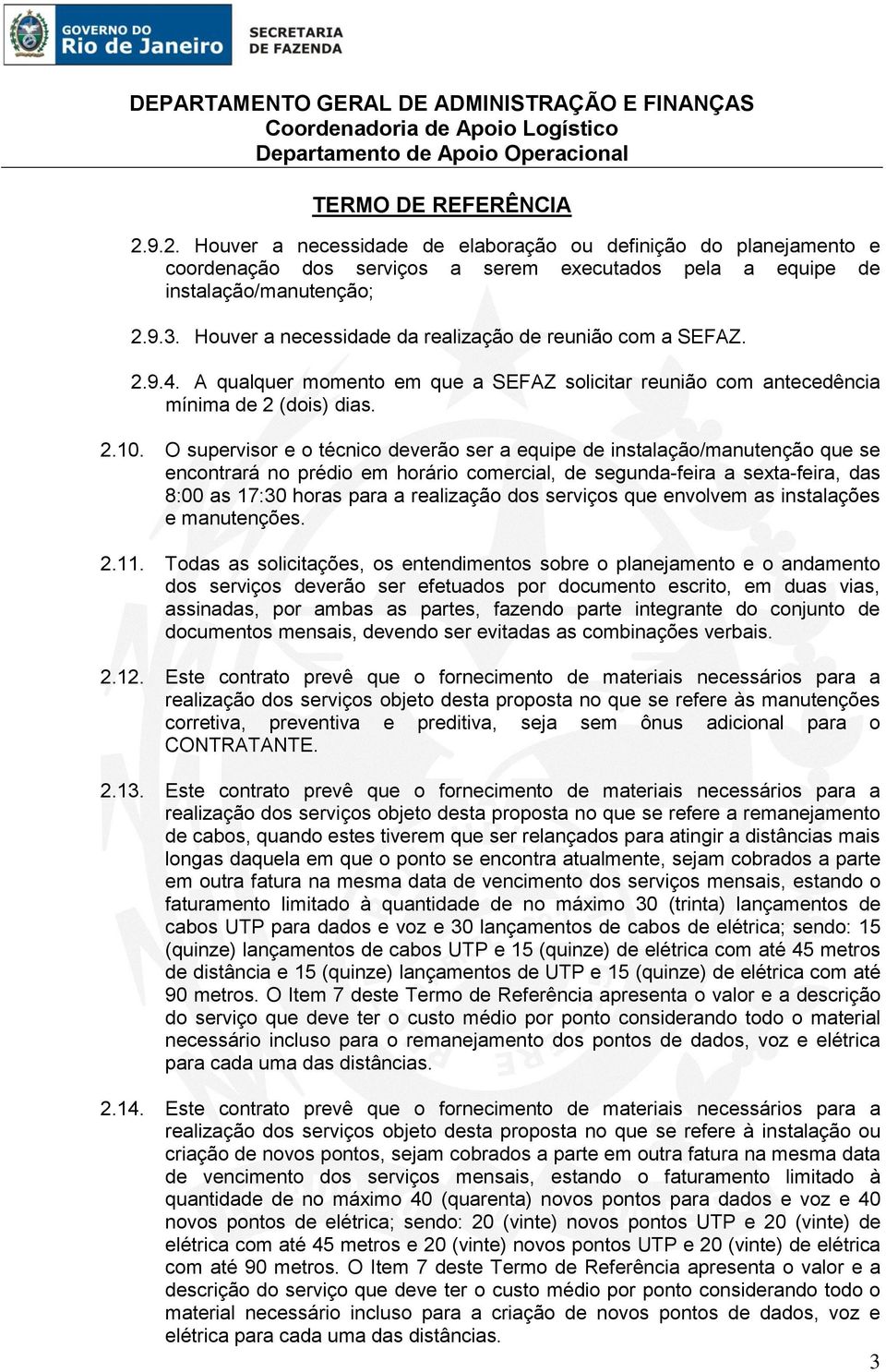 O supervisor e o técnico deverão ser a equipe de instalação/manutenção que se encontrará no prédio em horário comercial, de segunda-feira a sexta-feira, das 8:00 as 17:30 horas para a realização dos