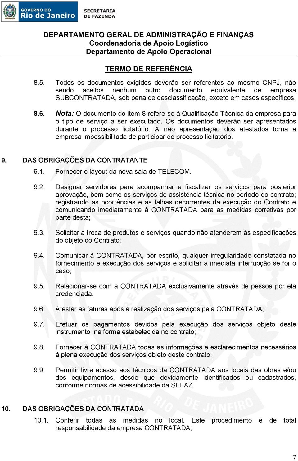 A não apresentação dos atestados torna a empresa impossibilitada de participar do processo licitatório. 9. DAS OBRIGAÇÕES DA CONTRATANTE 9.1. Fornecer o layout da nova sala de TELECOM. 9.2.