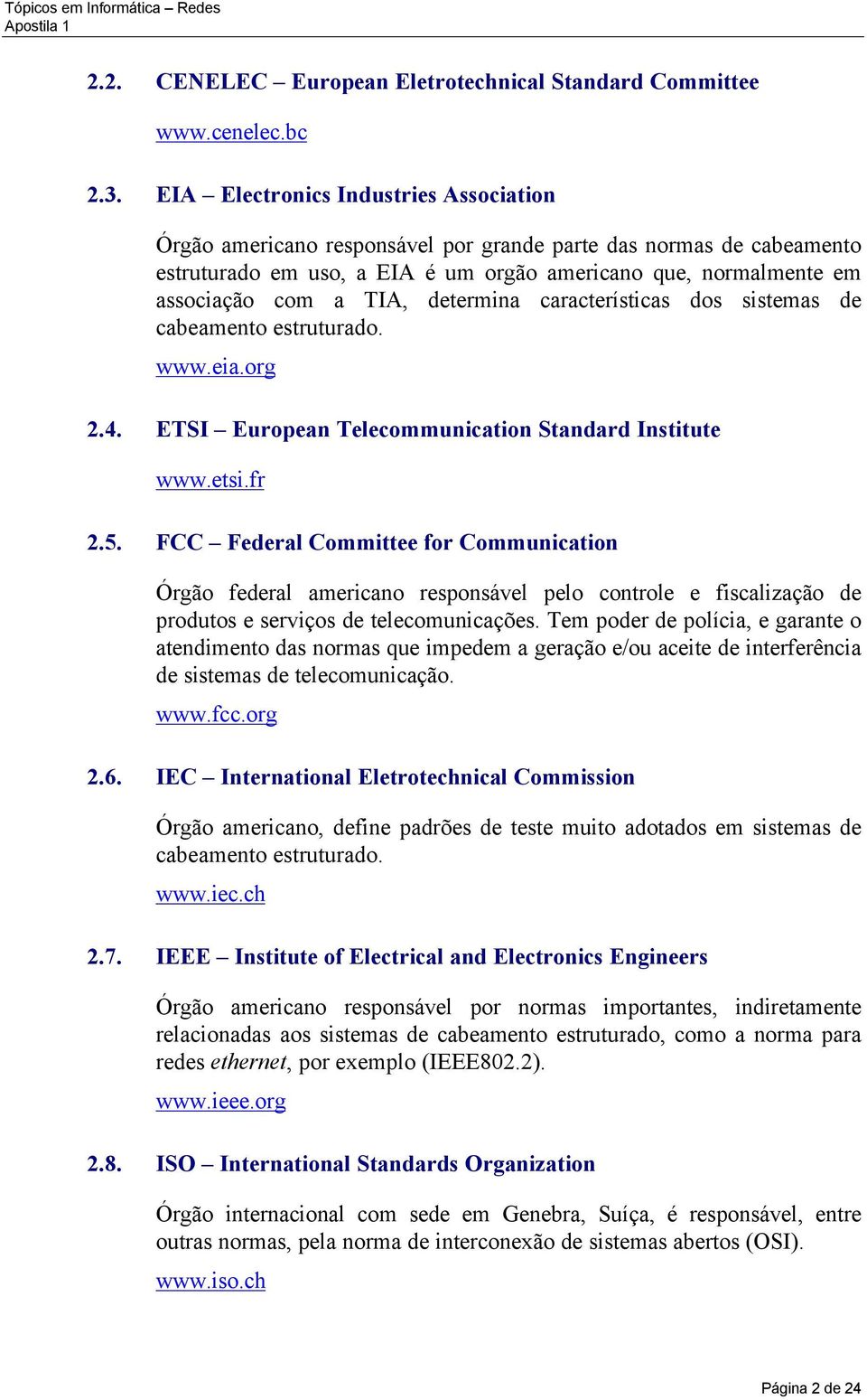 determina características dos sistemas de cabeamento estruturado. www.eia.org 2.4. ETSI European Telecommunication Standard Institute www.etsi.fr 2.5.