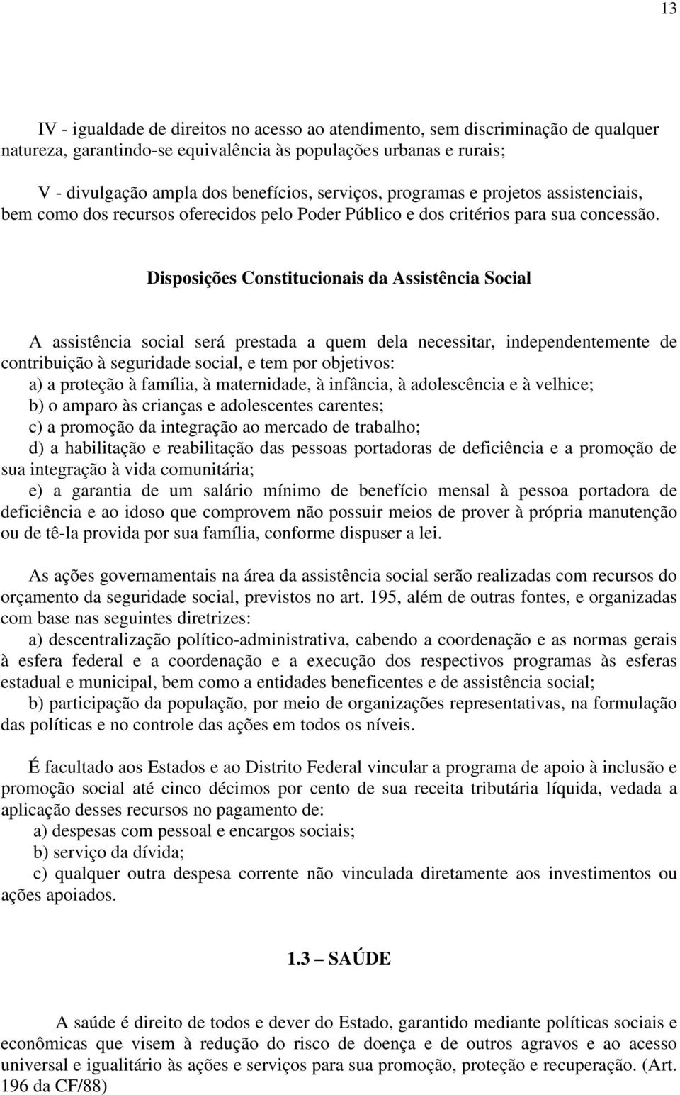 Disposições Constitucionais da Assistência Social A assistência social será prestada a quem dela necessitar, independentemente de contribuição à seguridade social, e tem por objetivos: a) a proteção