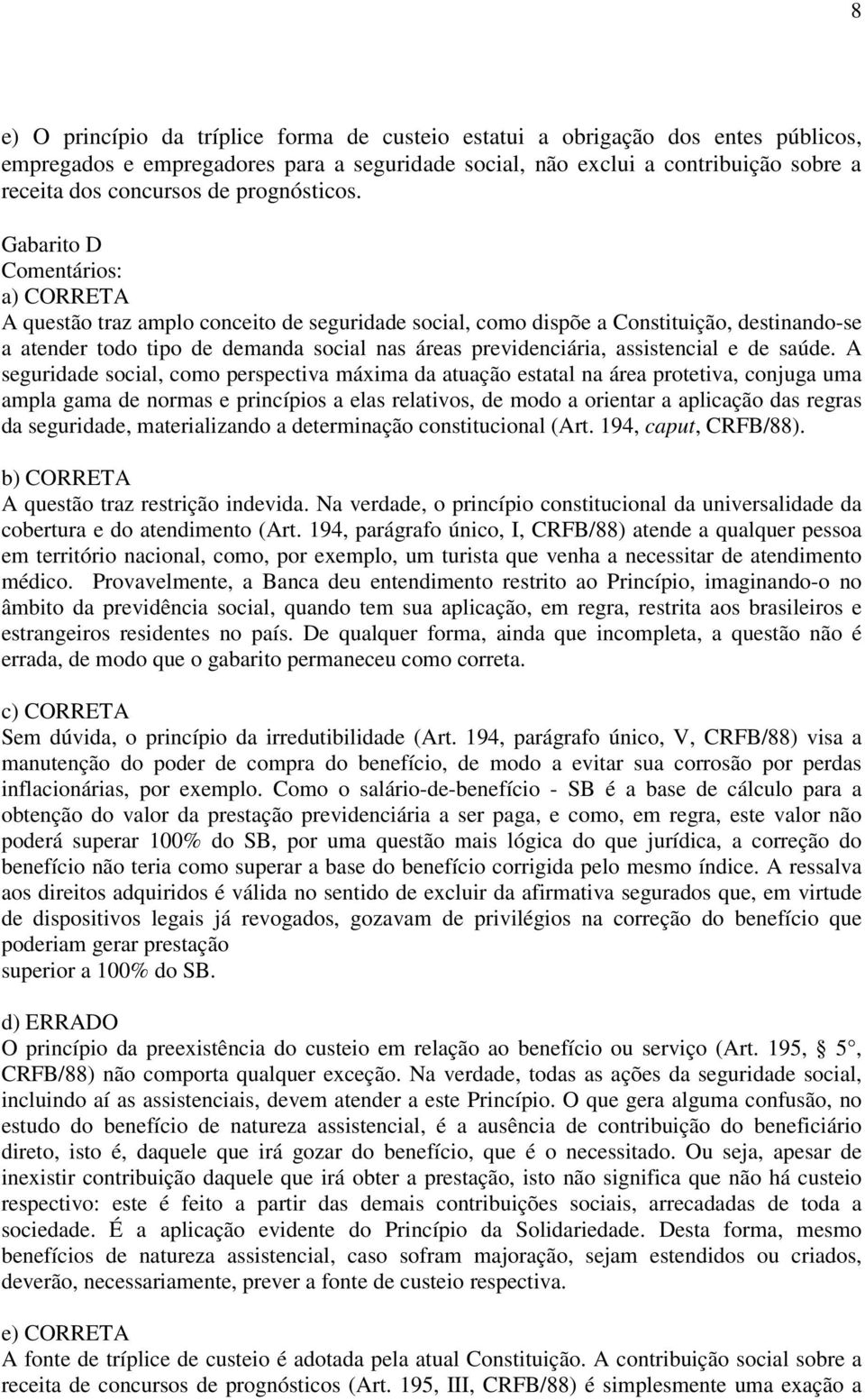 Gabarito D Comentários: a) CORRETA A questão traz amplo conceito de seguridade social, como dispõe a Constituição, destinando-se a atender todo tipo de demanda social nas áreas previdenciária,