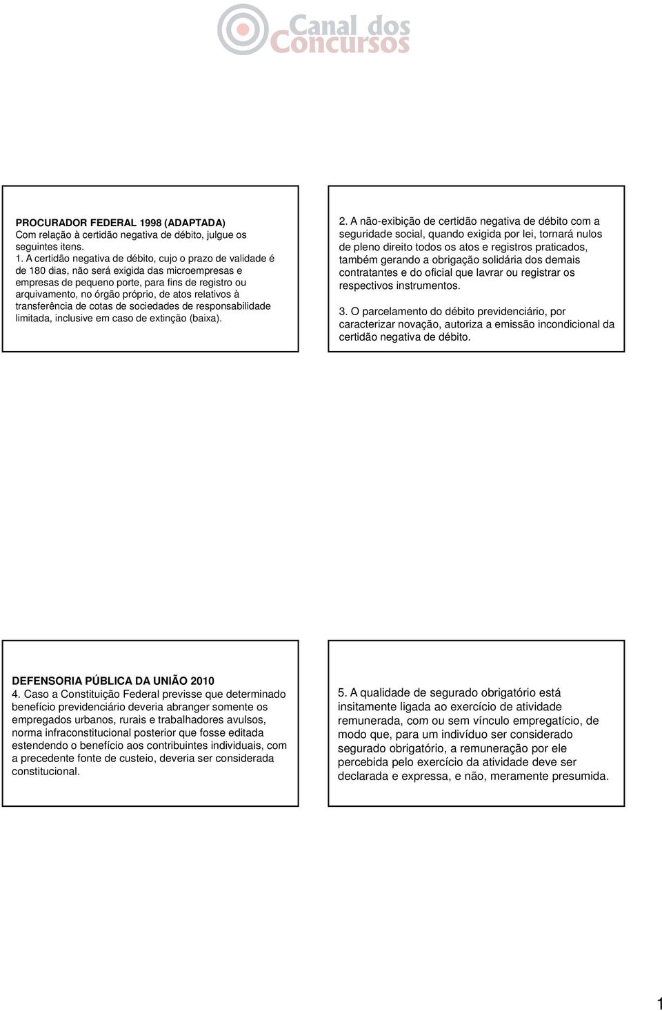 A certidão negativa de débito, cujo o prazo de validade é de 180 dias, não será exigida das microempresas e empresas de pequeno porte, para fins de registro ou arquivamento, no órgão próprio, de atos