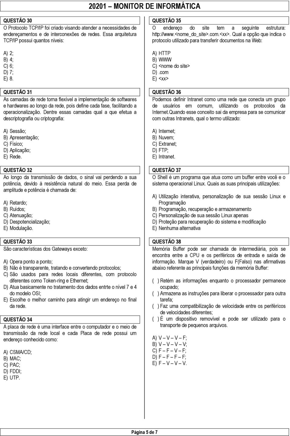 Dentre essas camadas qual a que efetua a descriptografia ou criptografia: A) Sessão; B) Apresentação; C) Físico; D) Aplicação; E) Rede.