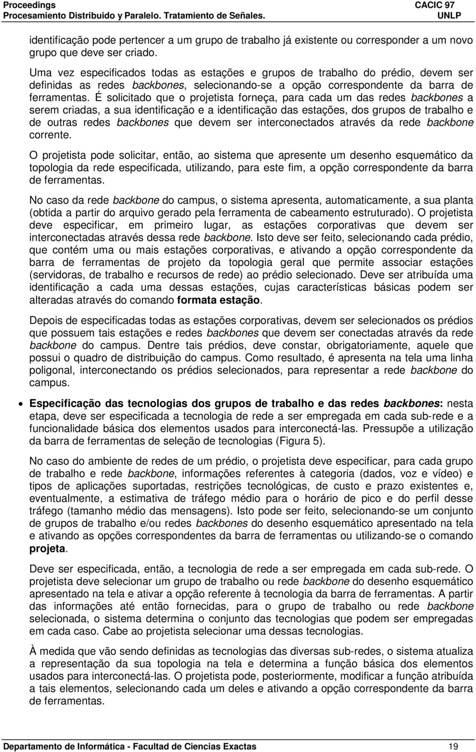 É solicitado que o projetista forneça, para cada um das redes backbones a serem criadas, a sua identificação e a identificação das estações, dos grupos de trabalho e de outras redes backbones que