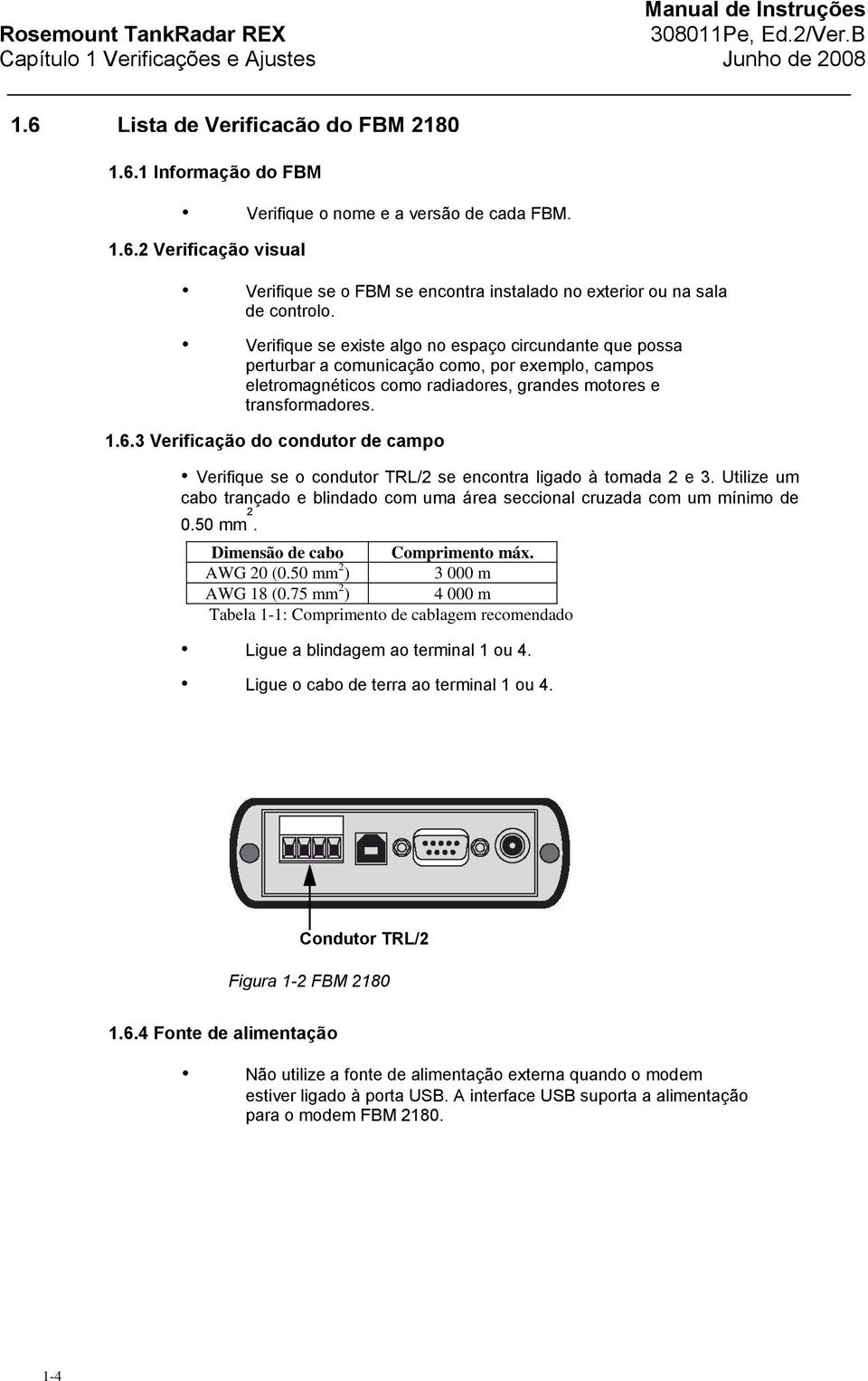 3 Verificação do condutor de campo Verifique se o condutor TRL/2 se encontra ligado à tomada 2 e 3. Utilize um cabo trançado e blindado com uma área seccional cruzada com um mínimo de 0.50 mm 2.