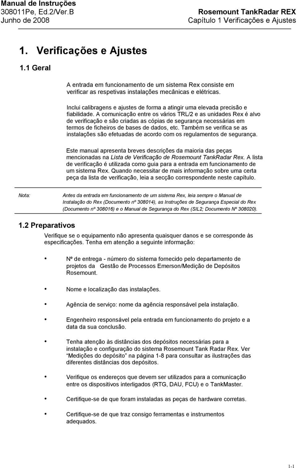 A comunicação entre os vários TRL/2 e as unidades Rex é alvo de verificação e são criadas as cópias de segurança necessárias em termos de ficheiros de bases de dados, etc.