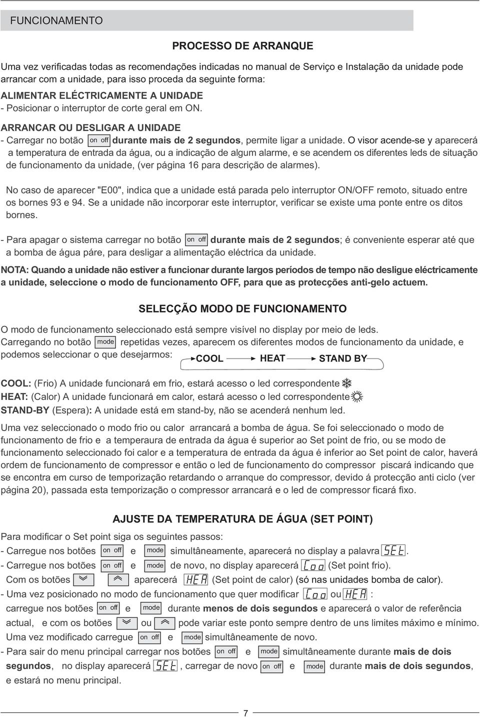 O visor acende-se y aparecerá a temperatura de entrada da água, ou a indicação de algum alarme, e se acendem os diferentes leds de situação de funcionamento da unidade, (ver página 16 para descrição