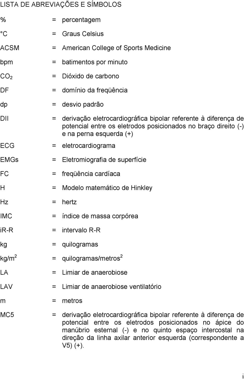 = Eletromiografia de superfície FC = freqüência cardíaca H = Modelo matemático de Hinkley Hz = hertz IMC = índice de massa corpórea ir-r = intervalo R-R kg = quilogramas kg/m 2 = quilogramas/metros 2