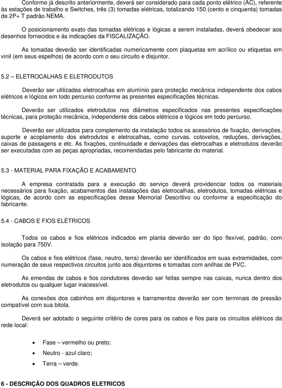 s tomadas deverão ser identificadas numericamente com plaquetas em acrílico ou etiquetas em vinil (em seus espelhos) de acordo com o seu circuito e disjuntor. 5.