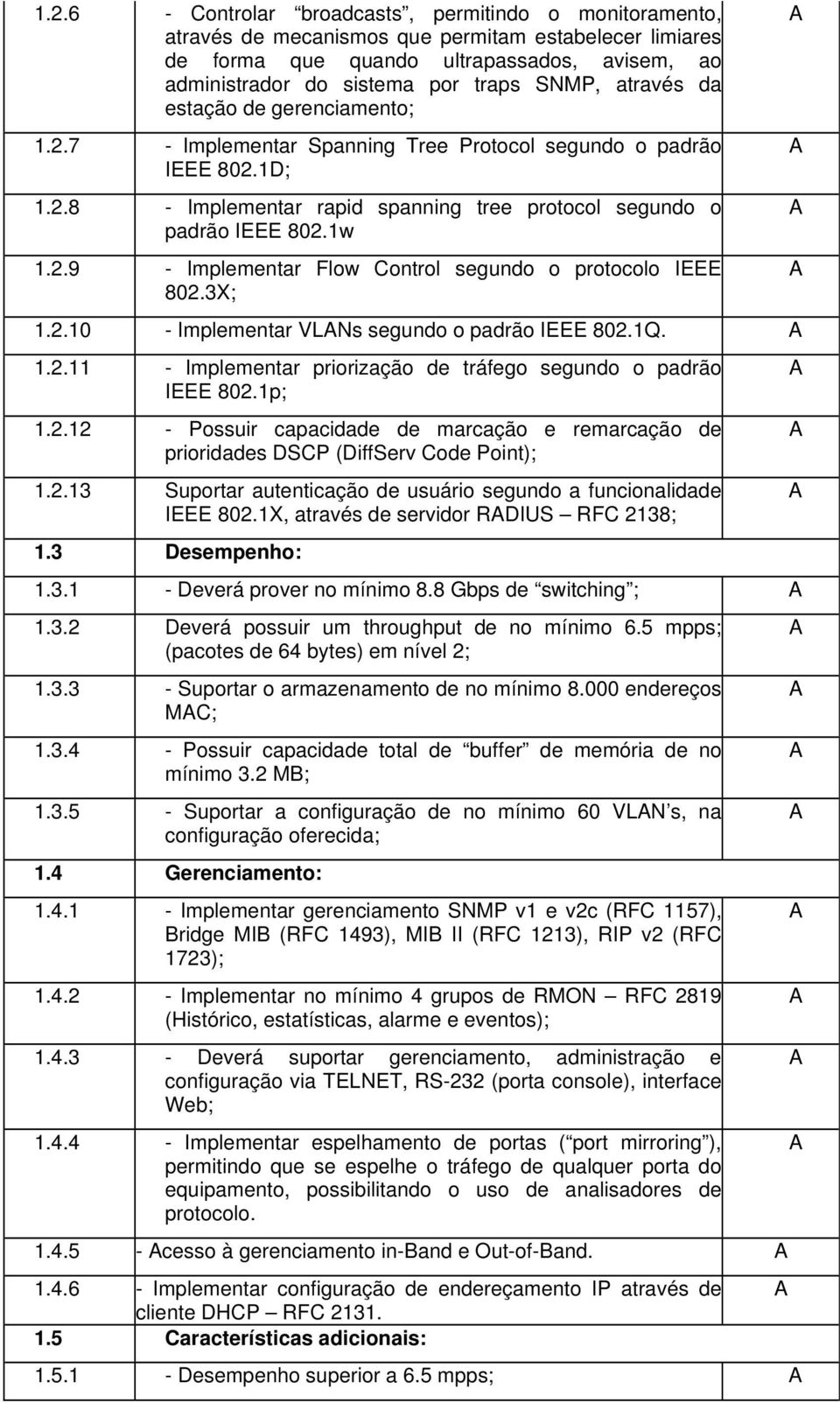 3X; 1.2.10 - Implementar VLNs segundo o padrão IEEE 802.1Q. 1.2.11 - Implementar priorização de tráfego segundo o padrão IEEE 802.1p; 1.2.12 - Possuir capacidade de marcação e remarcação de prioridades DSCP (DiffServ Code Point); 1.