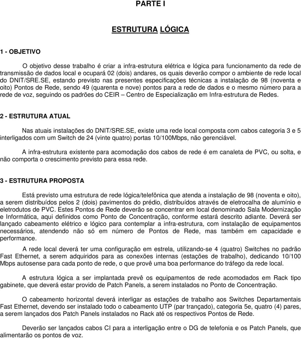 SE, estando previsto nas presentes especificações técnicas a instalação de 98 (noventa e oito) Pontos de Rede, sendo 49 (quarenta e nove) pontos para a rede de dados e o mesmo número para a rede de