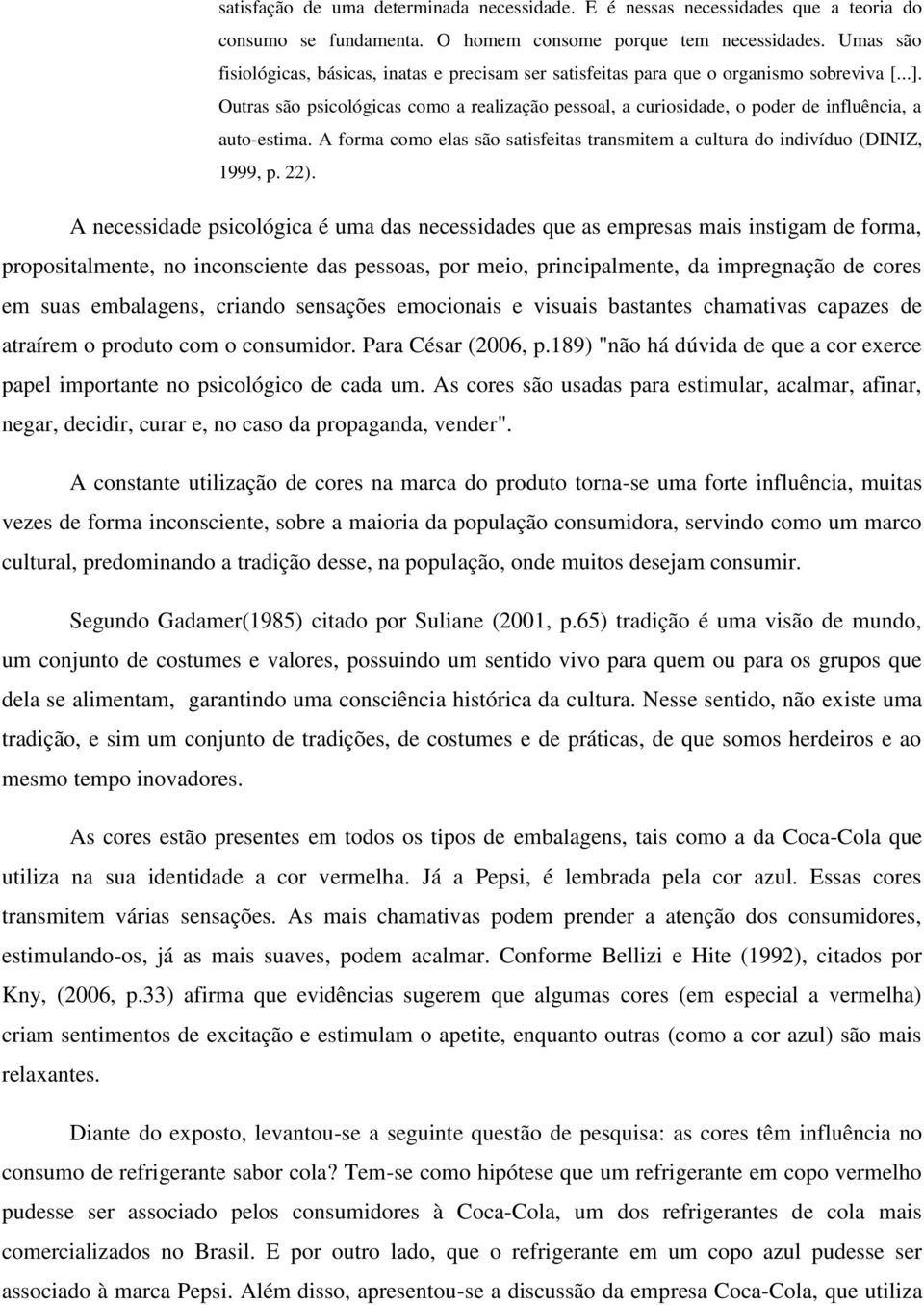 Outras são psicológicas como a realização pessoal, a curiosidade, o poder de influência, a auto-estima. A forma como elas são satisfeitas transmitem a cultura do indivíduo (DINIZ, 1999, p. 22).