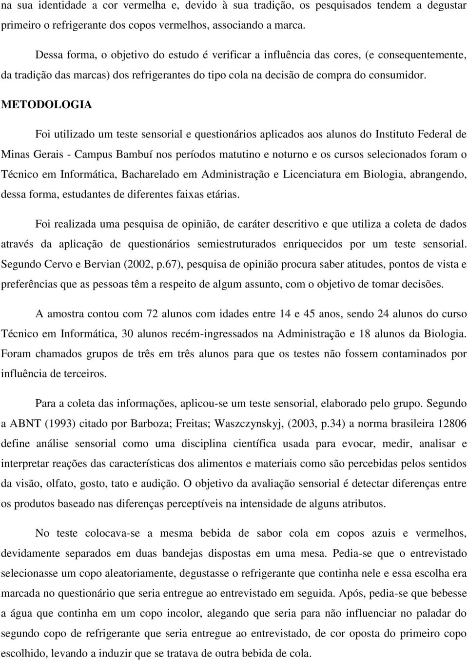 METODOLOGIA Foi utilizado um teste sensorial e questionários aplicados aos alunos do Instituto Federal de Minas Gerais - Campus Bambuí nos períodos matutino e noturno e os cursos selecionados foram o