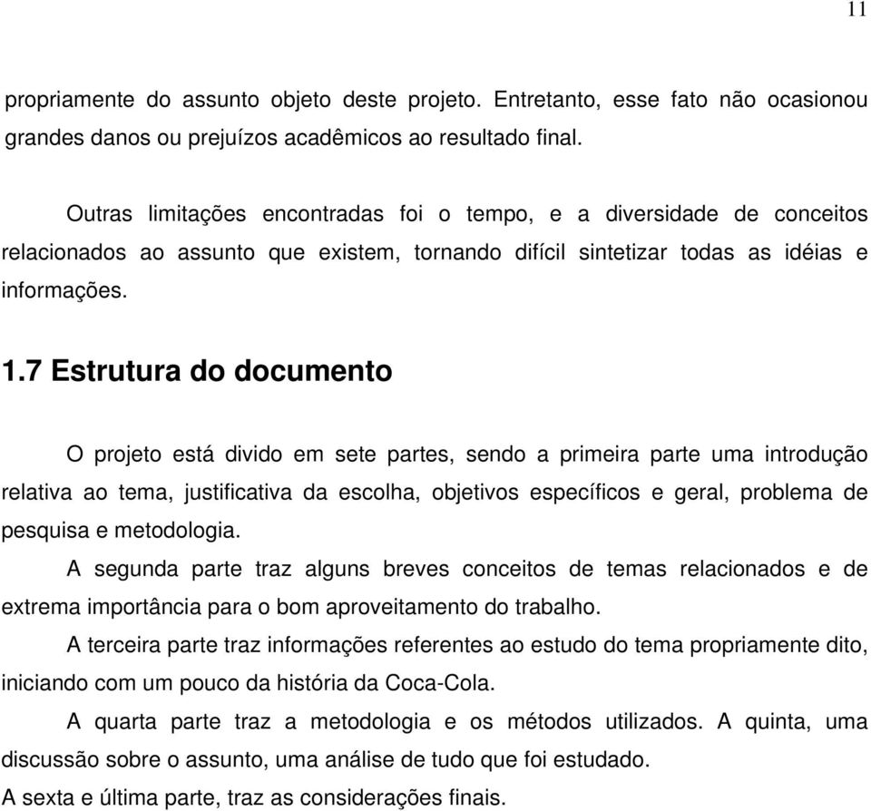 7 Estrutura do documento O projeto está divido em sete partes, sendo a primeira parte uma introdução relativa ao tema, justificativa da escolha, objetivos específicos e geral, problema de pesquisa e