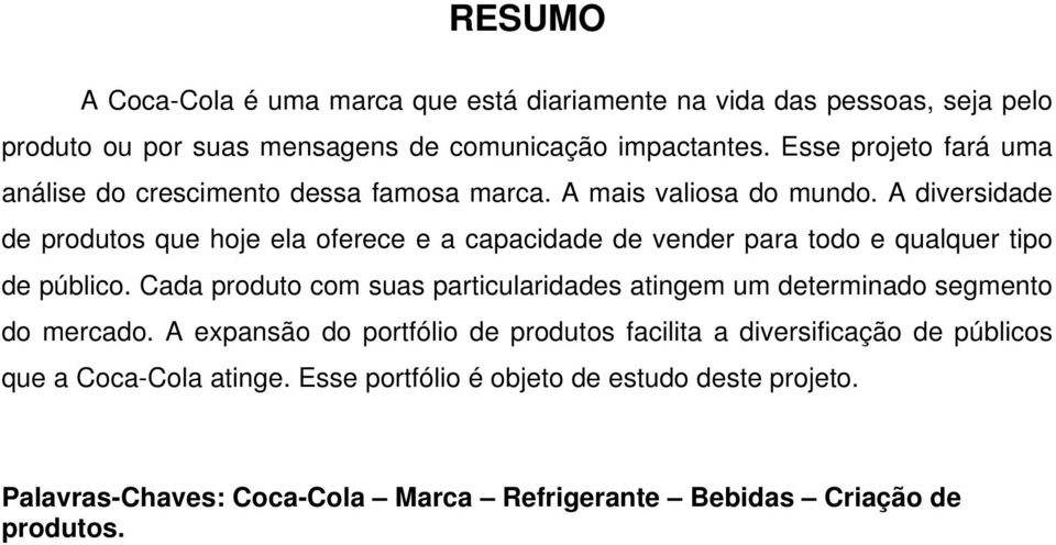 A diversidade de produtos que hoje ela oferece e a capacidade de vender para todo e qualquer tipo de público.