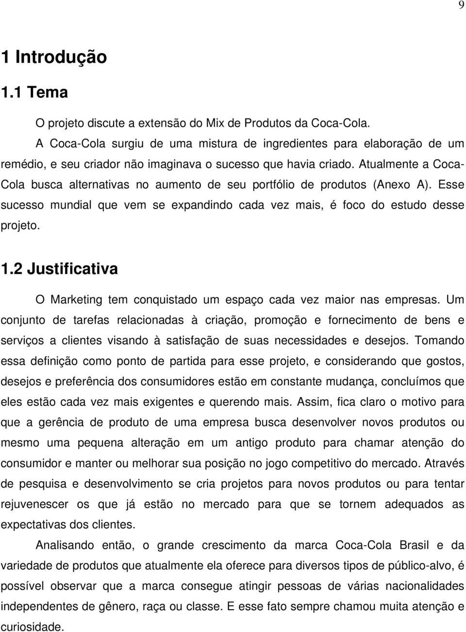 Atualmente a Coca- Cola busca alternativas no aumento de seu portfólio de produtos (Anexo A). Esse sucesso mundial que vem se expandindo cada vez mais, é foco do estudo desse projeto. 1.