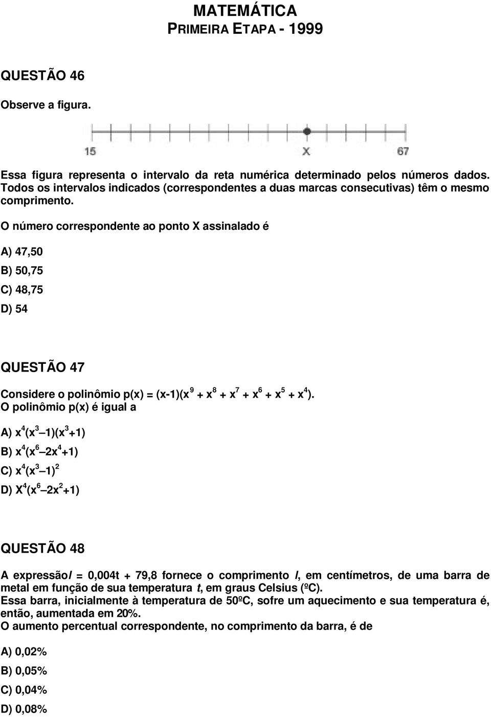 O número correspondente ao ponto X assinalado é A) 47,50 B) 50,75 C) 48,75 D) 54 QUESTÃO 47 Considere o polinômio p(x) = (x-1)(x 9 + x 8 + x 7 + x 6 + x 5 + x 4 ).