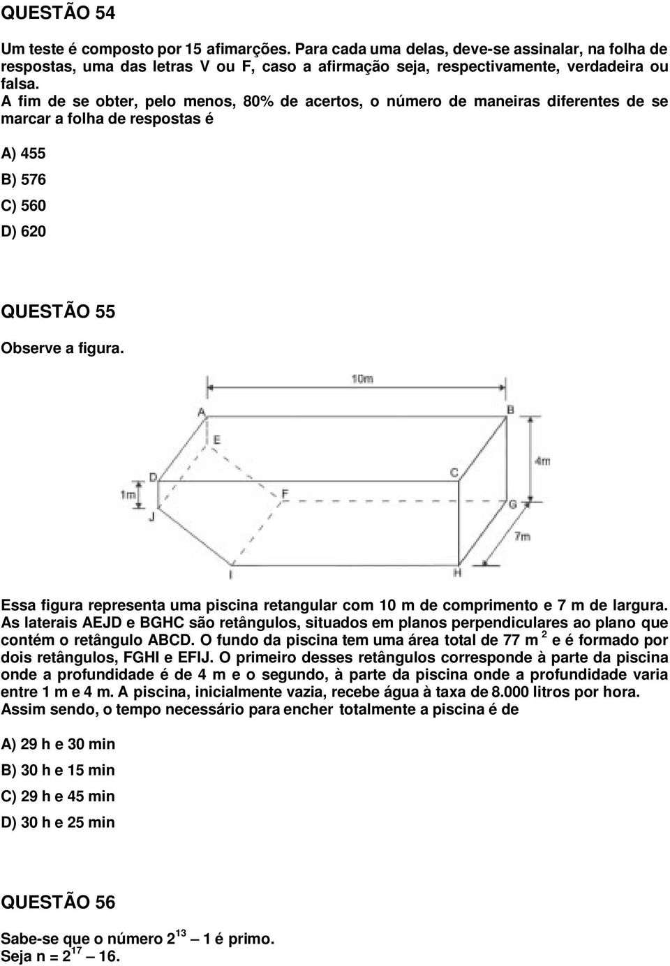 Essa figura representa uma piscina retangular com 10 m de comprimento e 7 m de largura. As laterais AEJD e BGHC são retângulos, situados em planos perpendiculares ao plano que contém o retângulo ABCD.