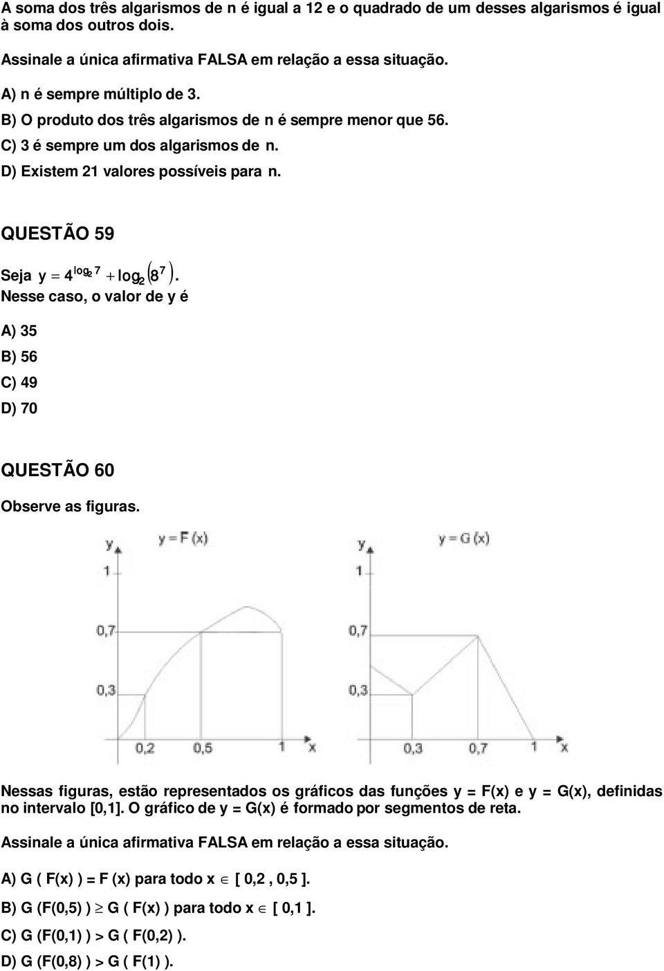 QUESTÃO 59 7 7 Seja ( ) log 2 y 4 + log 8 = 2. Nesse caso, o valor de y é A) 35 B) 56 C) 49 D) 70 QUESTÃO 60 Observe as figuras.