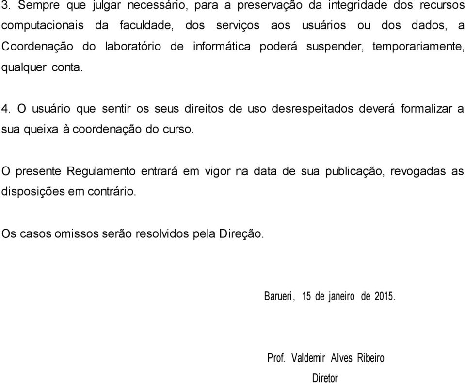 O usuário que sentir os seus direitos de uso desrespeitados deverá formalizar a sua queixa à coordenação do curso.