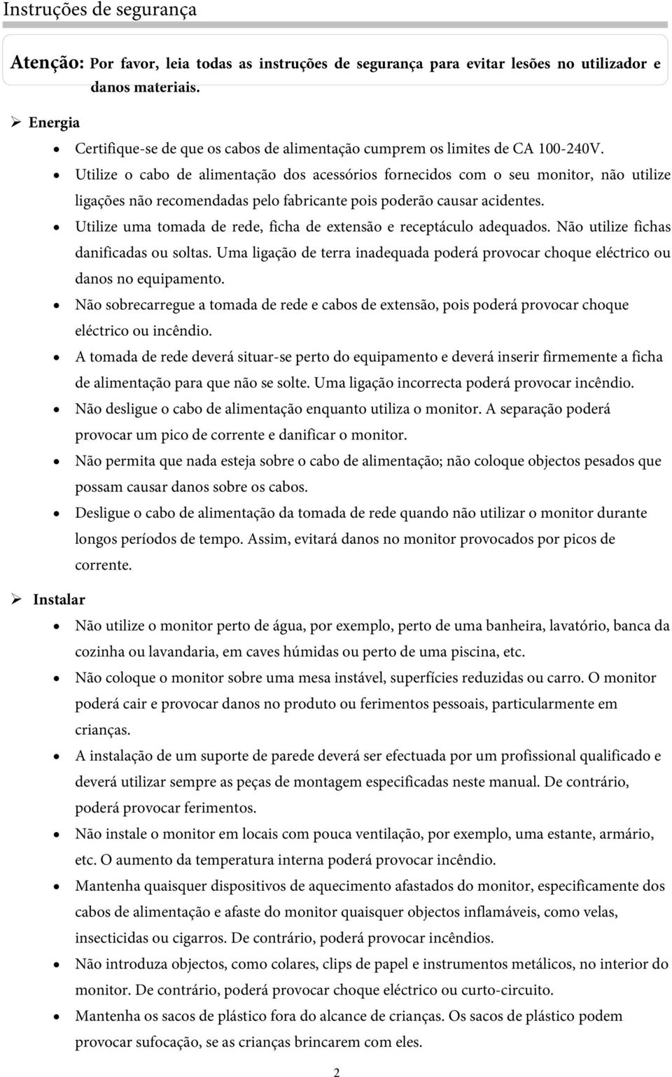 Utilize o cabo de alimentação dos acessórios fornecidos com o seu monitor, não utilize ligações não recomendadas pelo fabricante pois poderão causar acidentes.