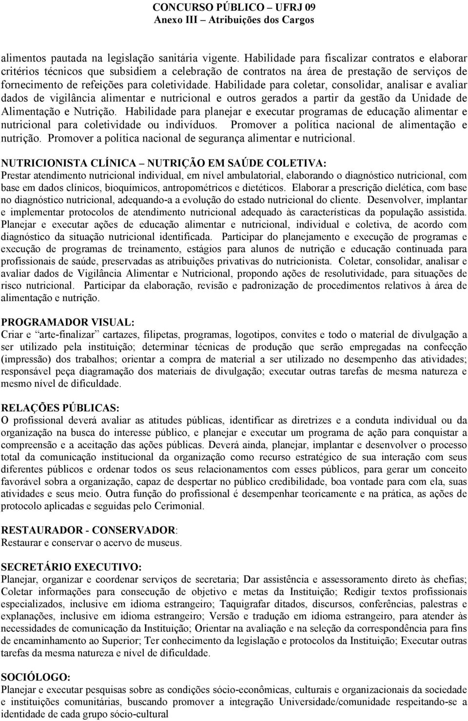 Habilidade para coletar, consolidar, analisar e avaliar dados de vigilância alimentar e nutricional e outros gerados a partir da gestão da Unidade de Alimentação e Nutrição.