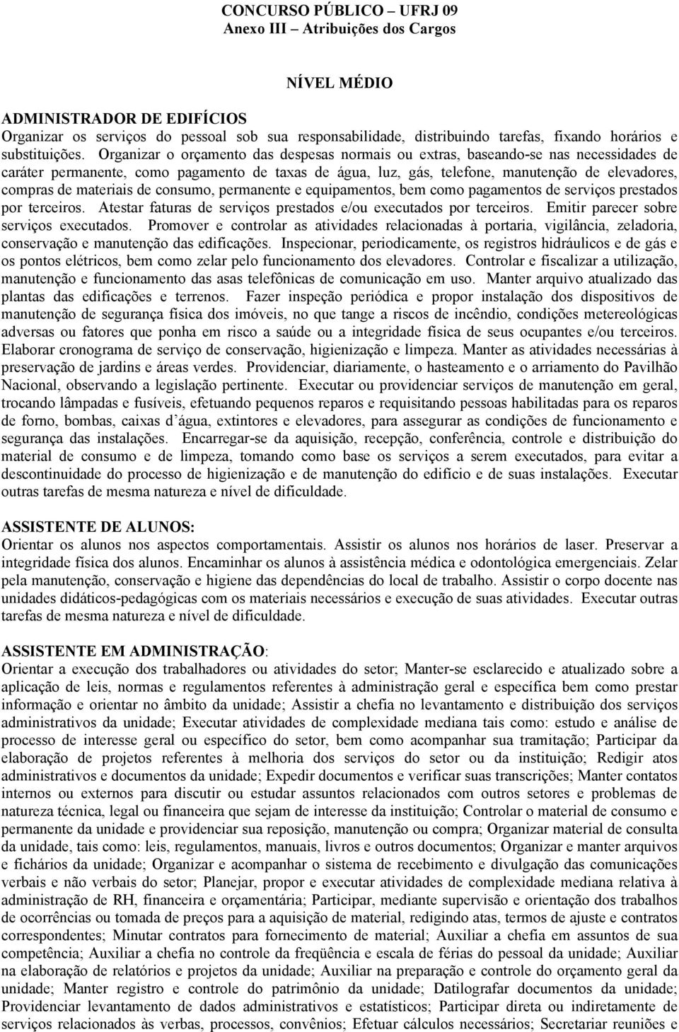 materiais de consumo, permanente e equipamentos, bem como pagamentos de serviços prestados por terceiros. Atestar faturas de serviços prestados e/ou executados por terceiros.