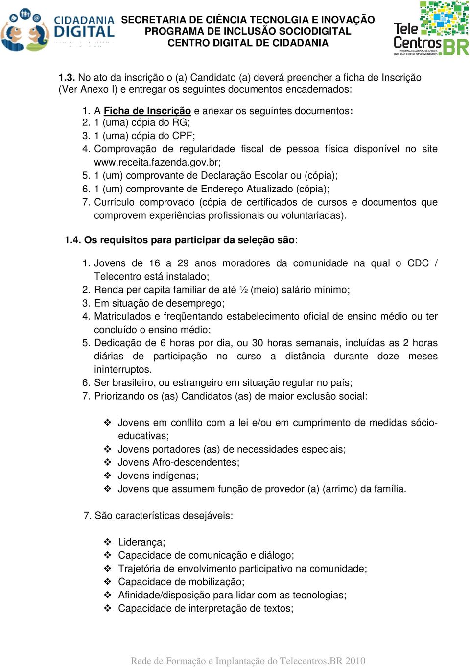 gov.br; 5. 1 (um) comprovante de Declaração Escolar ou (cópia); 6. 1 (um) comprovante de Endereço Atualizado (cópia); 7.