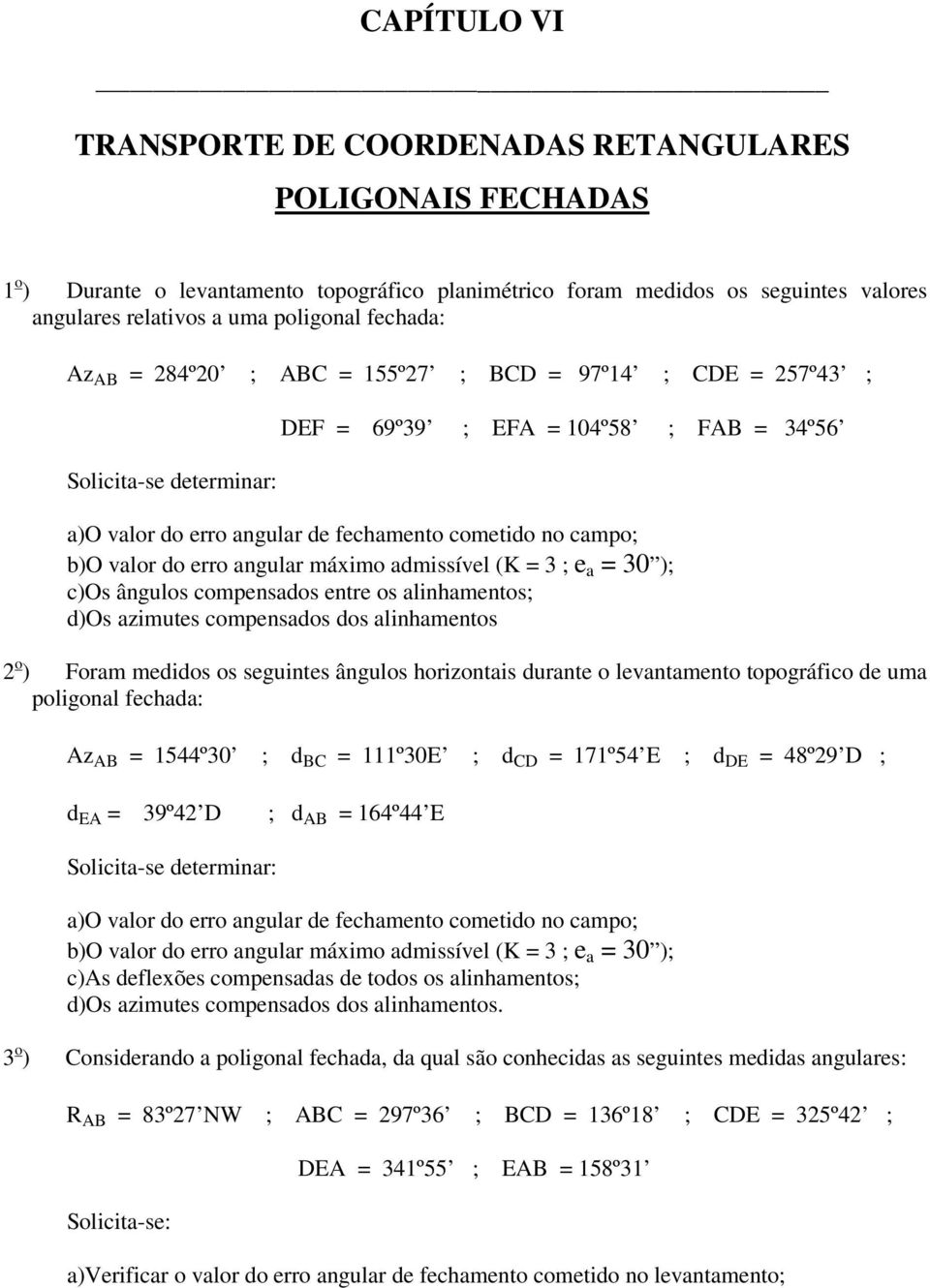 valor do erro angular máximo admissível (K = 3 ; e a = 30 ); c)os ângulos compensados entre os alinhamentos; d)os azimutes compensados dos alinhamentos 2 o ) Foram medidos os seguintes ângulos