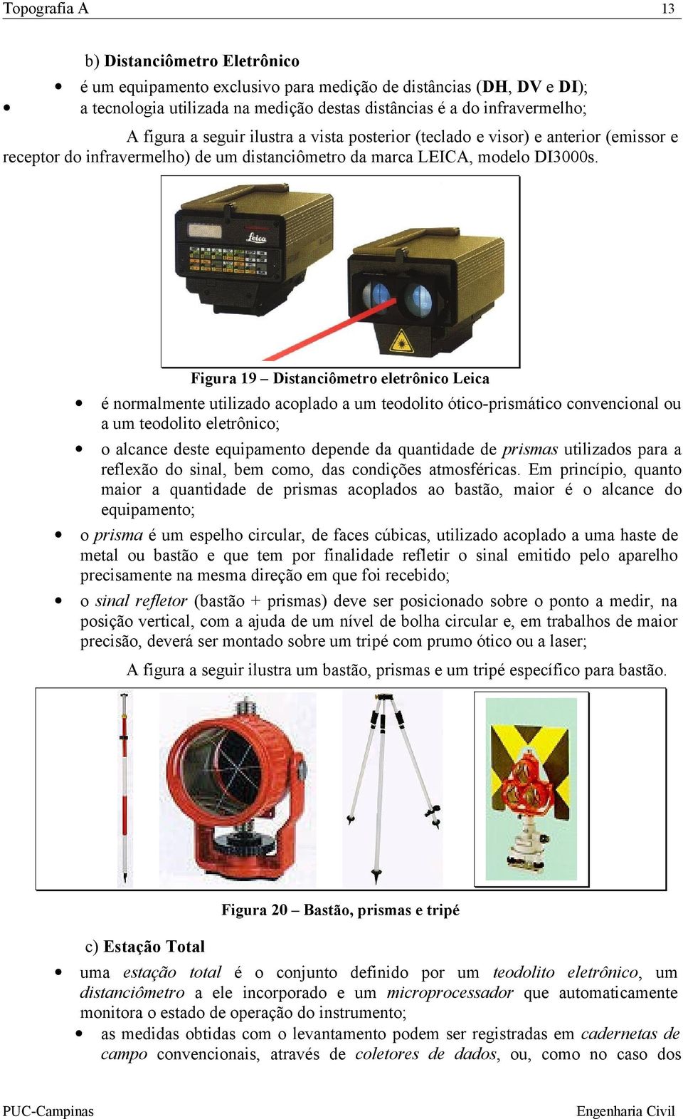 Figura 19 Distanciômetro eletrônico Leica é normalmente utilizado acoplado a um teodolito ótico-prismático convencional ou a um teodolito eletrônico; o alcance deste equipamento depende da quantidade