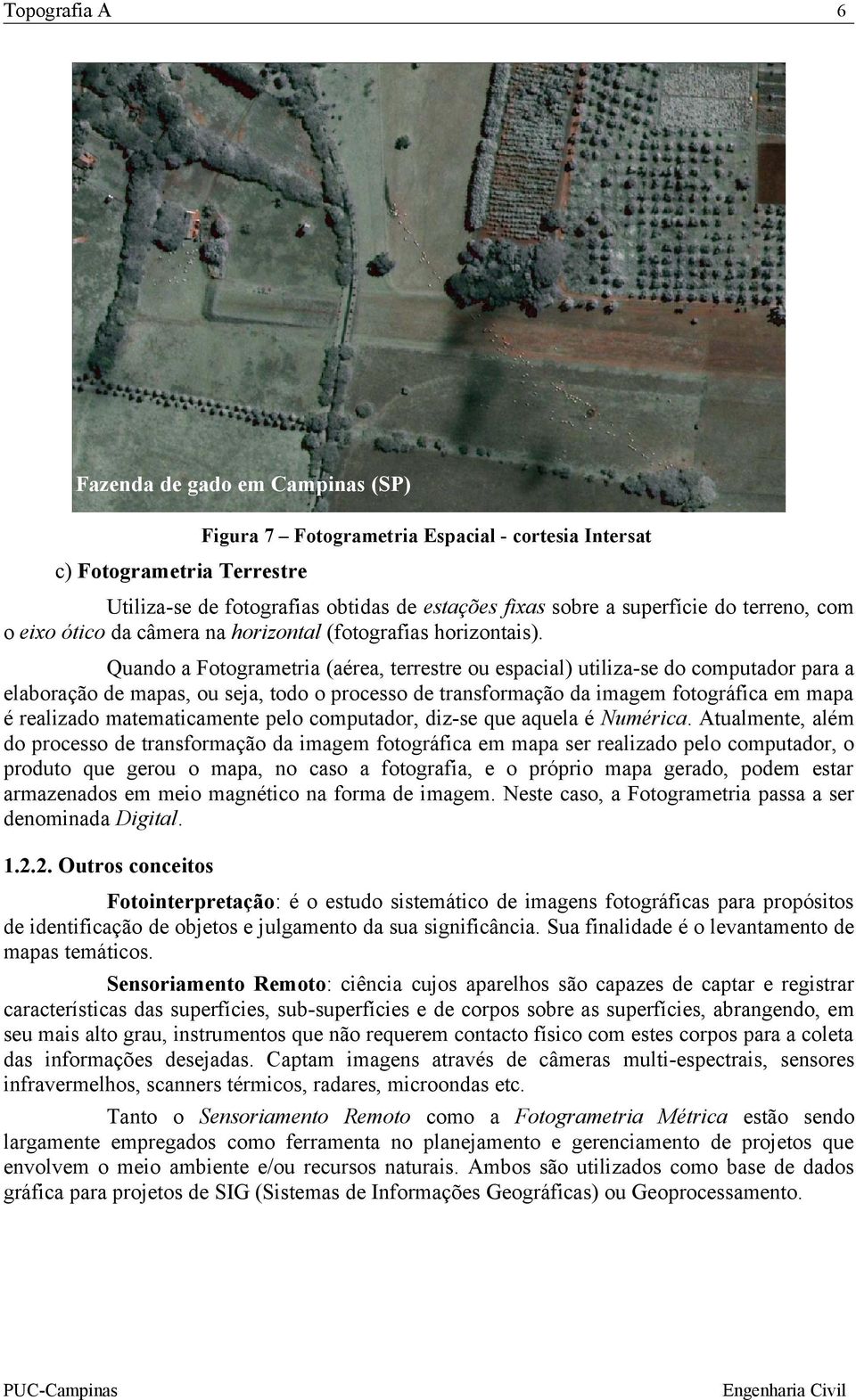 Quando a Fotogrametria (aérea, terrestre ou espacial) utiliza-se do computador para a elaboração de mapas, ou seja, todo o processo de transformação da imagem fotográfica em mapa é realizado