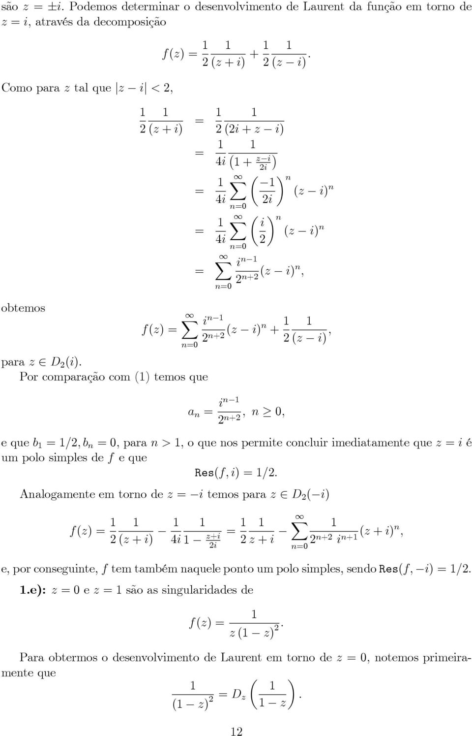 concluir imediatamente que z i é um polo simples de f e que Res(f; i) : Analogamente em torno de z i temos para z D ( i) (z + i) 4i z+i i z + i X n+ i (z + n+ i)n ; e, por conseguinte, f tem