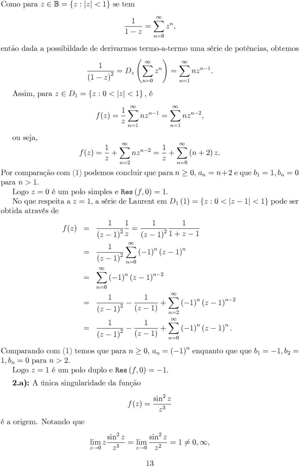 : Logo z 0 é um polo simples e Res (f; 0) : No que respeita a z ; a série de Laurent em D () fz : 0 < jz j < g pode ser obtida através de (z ) z (z ) + z X (z ) ( ) n (z ) n X ( ) n (z ) n (z ) (z )