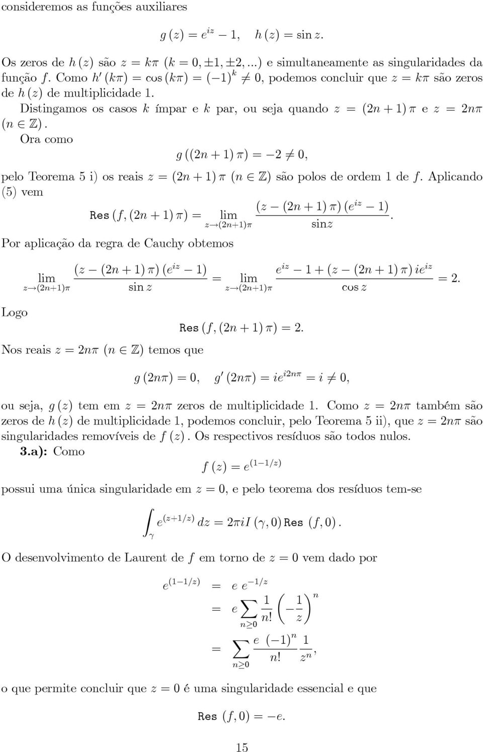 Distingamos os casos k ímpar e k par, ou seja quando z (n + ) e z n (n ) : Ora como g ((n + ) ) 6 0; pelo Teorema 5 i) os reais z (n + ) (n ) são polos de ordem de f: Aplicando (5) vem (z (n + ) ) (e