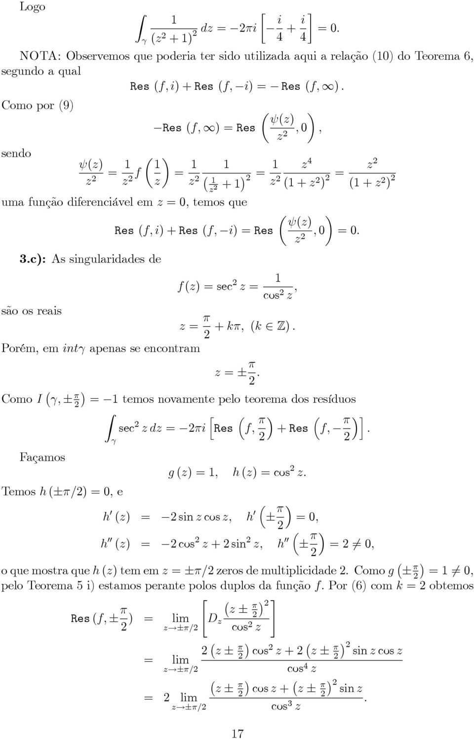 c): As singularidades de são os reais Porém, em int apenas se encontram (z) z ; 0 ; sec z cos z ; z + k; (k ) : z : z4 ( + z ) z ( + z ) (z) z ; 0 0: Como I ; temos novamente pelo teorema dos