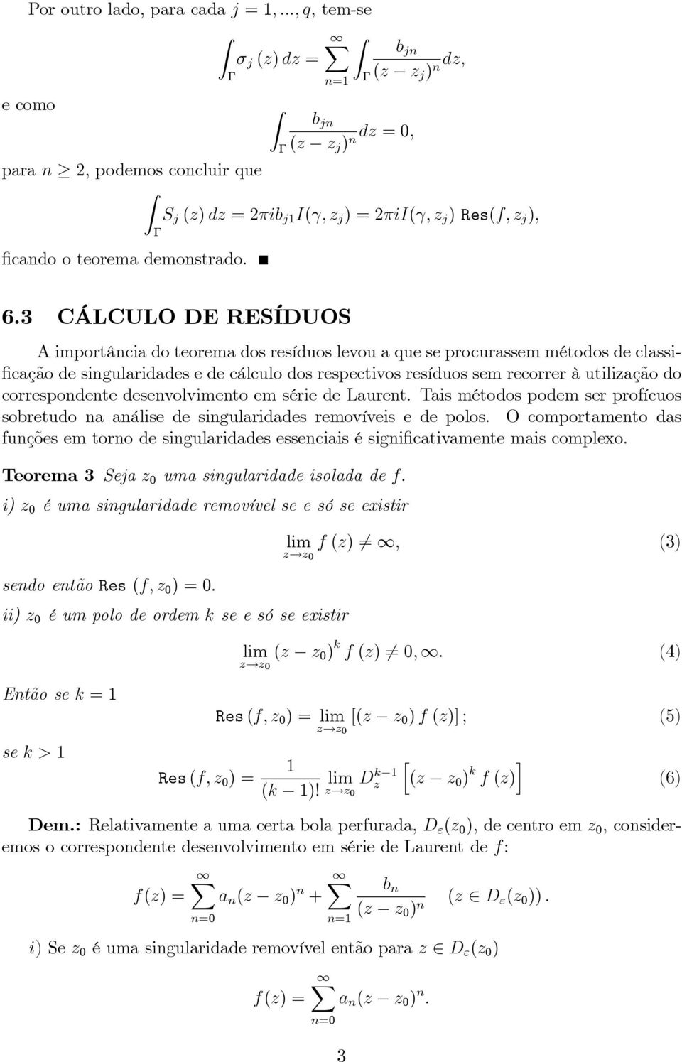 3 CÁLCULO DE RESÍDUOS A importância do teorema dos resíduos levou a que se procurassem métodos de classi- cação de singularidades e de cálculo dos respectivos resíduos sem recorrer à utilização do